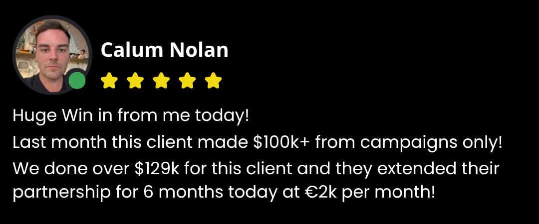Calum Nolan testimonial - Client made $100k+ from campaigns, extended partnership for 6 months